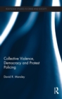 Collective Violence, Democracy and Protest Policing - Book
