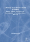 A History of the Islamic World, 600-1800 : Empire, Dynastic Formations, and Heterogeneities in Pre-Modern Islamic West-Asia - Book