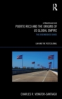 Puerto Rico and the Origins of U.S. Global Empire : The Disembodied Shade - Book