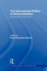 The International Politics of Democratization : Comparative perspectives - Book