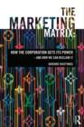 The Marketing Matrix : How the Corporation Gets Its Power – And How We Can Reclaim It - Book