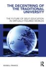 The Decentring of the Traditional University : The Future of (Self) Education in Virtually Figured Worlds - Book
