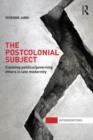 The Postcolonial Subject : Claiming Politics/Governing Others in Late Modernity - Book
