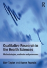 Qualitative Research in the Health Sciences : Methodologies, Methods and Processes - Book