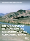 The Archaeology of Iran from the Palaeolithic to the Achaemenid Empire - Book