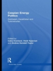 Caspian Energy Politics : Azerbaijan, Kazakhstan and Turkmenistan - Book