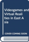 Videogames and Virtual Realities in East Asia - Book
