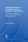 Aesthetic Pleasure in Twentieth-Century Women's Food Writing : The Innovative Appetites of M.F.K. Fisher, Alice B. Toklas, and Elizabeth David - Book