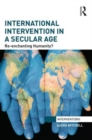 International Intervention in a Secular Age : Re-Enchanting Humanity? - Book