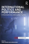 International Politics and Performance : Critical Aesthetics and Creative Practice - Book