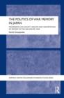 The Politics of War Memory in Japan : Progressive Civil Society Groups and Contestation of Memory of the Asia-Pacific War - Book