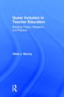 Queer Inclusion in Teacher Education : Bridging Theory, Research, and Practice - Book