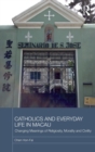 Catholics and Everyday Life in Macau : Changing Meanings of Religiosity, Morality and Civility - Book