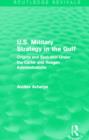 U.S. Military Strategy in the Gulf (Routledge Revivals) : Origins and Evolution Under the Carter and Reagan Administrations - Book