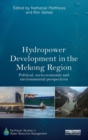Hydropower Development in the Mekong Region : Political, Socio-economic and Environmental Perspectives - Book