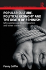 Popular Culture, Political Economy and the Death of Feminism : Why women are in refrigerators and other stories - Book