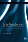 The Post-Colonial State in the Era of Capitalist Globalization : Historical, Political and Theoretical Approaches to State Formation - Book