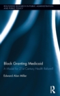 Block Granting Medicaid : A Model for 21st Century Health Reform? - Book