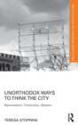 Unorthodox Ways to Think the City : Representations, Constructions, Dynamics - Book