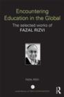 Encountering Education in the Global : The selected works of Fazal Rizvi - Book