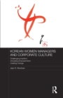 Korean Women Managers and Corporate Culture : Challenging Tradition, Choosing Empowerment, Creating Change - Book