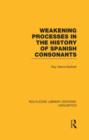 Weakening Processes in the History of Spanish Consonants (RLE Linguistics E: Indo-European Linguistics) - Book