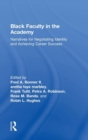 Black Faculty in the Academy : Narratives for Negotiating Identity and Achieving Career Success - Book