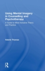 Using Mental Imagery in Counselling and Psychotherapy : A Guide to More Inclusive Theory and Practice - Book