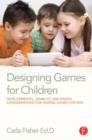Designing Games for Children : Developmental, Usability, and Design Considerations for Making Games for Kids - Book