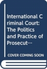 International Criminal Court : The Politics and Practice of Prosecuting Atrocity Crimes - Book