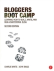 Bloggers Boot Camp : Learning How to Build, Write, and Run a Successful Blog - Book