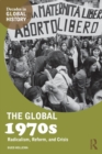 The Global 1970s : Radicalism, Reform, and Crisis - Book