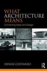 What Architecture Means : Connecting Ideas and Design - Book