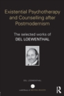 Existential Psychotherapy and Counselling after Postmodernism : The selected works of Del Loewenthal - Book
