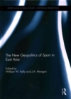 The New Geopolitics of Sport in East Asia - Book