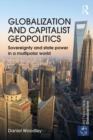 Globalization and Capitalist Geopolitics : Sovereignty and state power in a multipolar world - Book