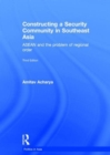 Constructing a Security Community in Southeast Asia : ASEAN and the Problem of Regional Order - Book