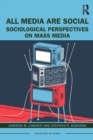 All Media Are Social : Sociological Perspectives on Mass Media - Book