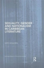 Sexuality, Gender and Nationalism in Caribbean Literature - Book