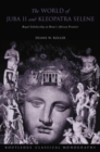 The World of Juba II and Kleopatra Selene : Royal Scholarship on Rome's African Frontier - Book