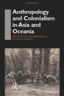 Anthropology and Colonialism in Asia : Comparative and Historical Colonialism - Book