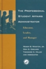 The Professional Student Affairs Administrator : Educator, Leader, and Manager - Book