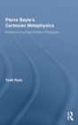 Pierre Bayle's Cartesian Metaphysics : Rediscovering Early Modern Philosophy - Book