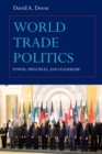 World Trade Politics : Power, Principles and Leadership - Book