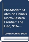 Pre-Modern States on China's North-Eastern Frontier : The Liao, 916-1125, and the Koryo, 918-1392 - Book