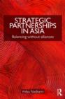Strategic Partnerships in Asia : Balancing without alliances - Book