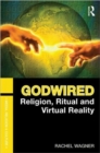 Godwired : Religion, Ritual and Virtual Reality - Book