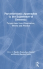 Psychodynamic Approaches to the Experience of Dementia : Perspectives from Observation, Theory and Practice - Book