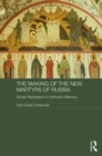 The Making of the New Martyrs of Russia : Soviet Repression in Orthodox Memory - Book