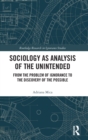 Sociology as Analysis of the Unintended : From the Problem of Ignorance to the Discovery of the Possible - Book
